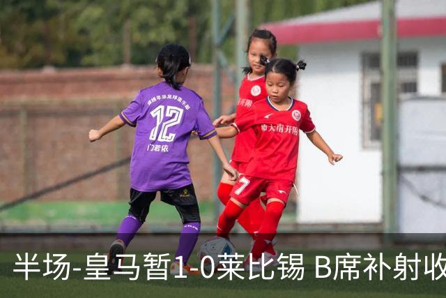 半场-皇马暂1-0莱比锡 B席补射收获皇马首球库尔图瓦屡救险